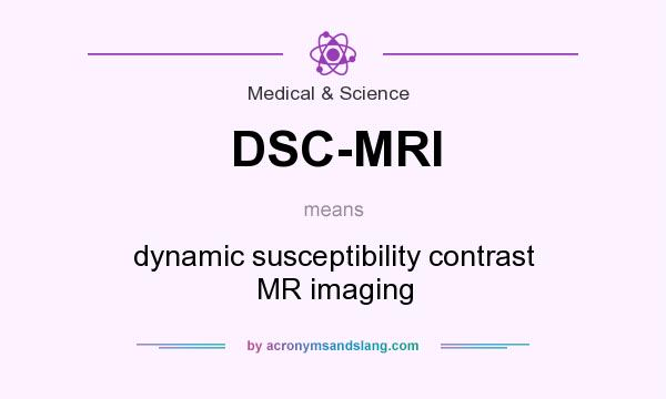 What does DSC-MRI mean? It stands for dynamic susceptibility contrast MR imaging