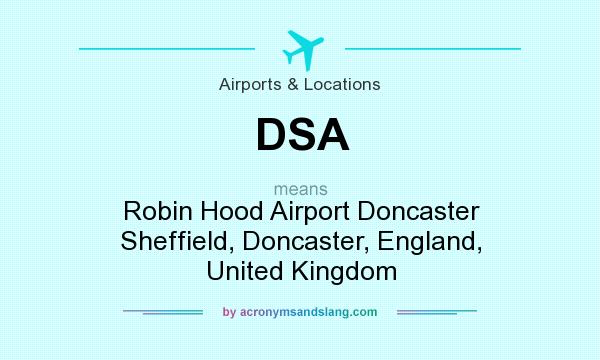 What does DSA mean? It stands for Robin Hood Airport Doncaster Sheffield, Doncaster, England, United Kingdom