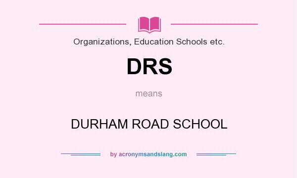 What does DRS mean? It stands for DURHAM ROAD SCHOOL