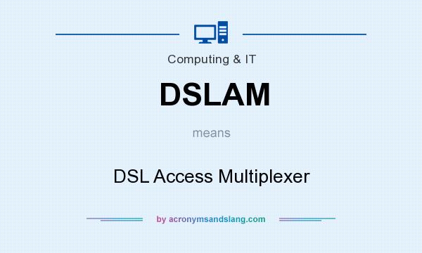 What does DSLAM mean? It stands for DSL Access Multiplexer