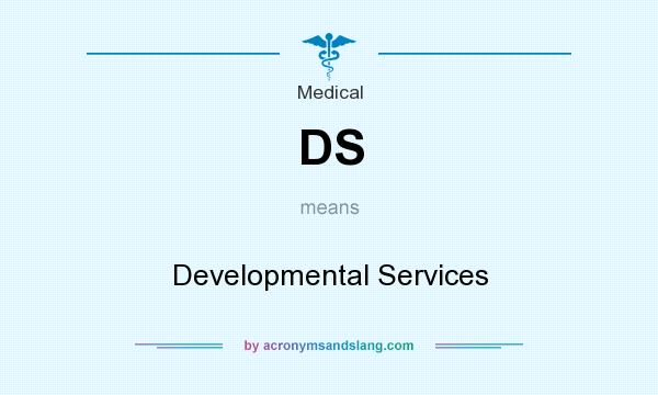 What does DS mean? It stands for Developmental Services