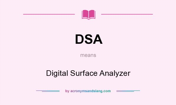 What does DSA mean? It stands for Digital Surface Analyzer