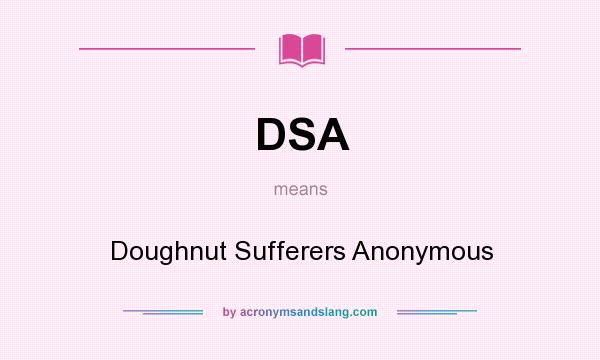 What does DSA mean? It stands for Doughnut Sufferers Anonymous