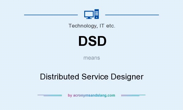 What does DSD mean? It stands for Distributed Service Designer
