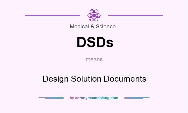 What does DSDs mean? It stands for Design Solution Documents