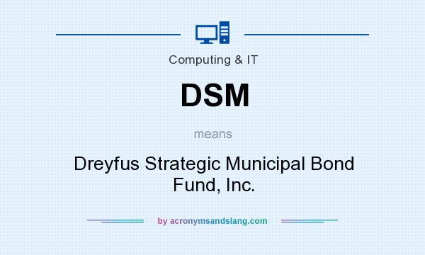 What does DSM mean? It stands for Dreyfus Strategic Municipal Bond Fund, Inc.