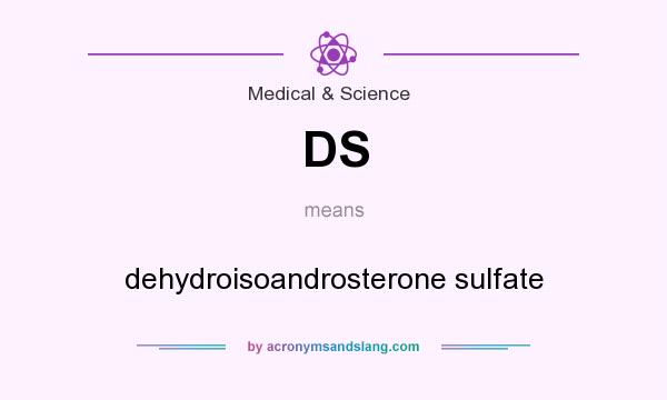 What does DS mean? It stands for dehydroisoandrosterone sulfate