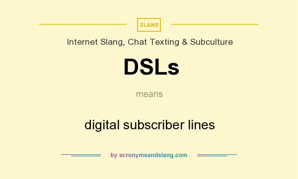 What does DSLs mean? It stands for digital subscriber lines