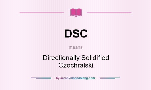 What does DSC mean? It stands for Directionally Solidified Czochralski