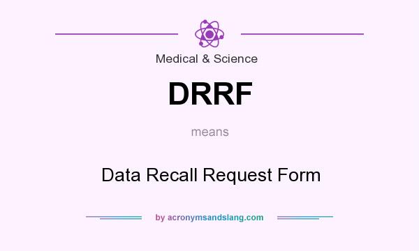 What does DRRF mean? It stands for Data Recall Request Form