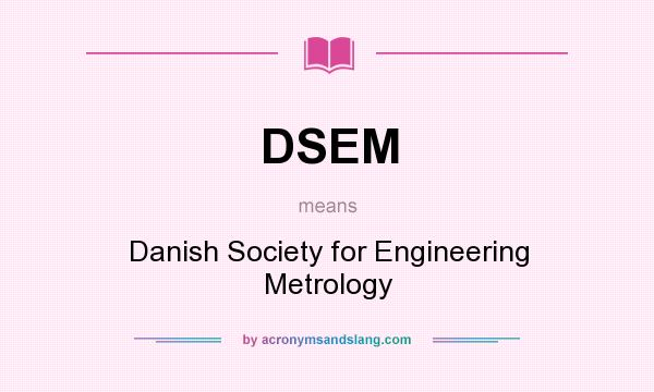 What does DSEM mean? It stands for Danish Society for Engineering Metrology