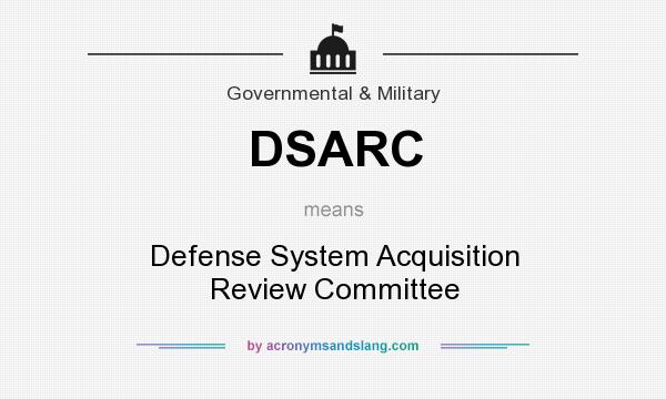 What does DSARC mean? It stands for Defense System Acquisition Review Committee