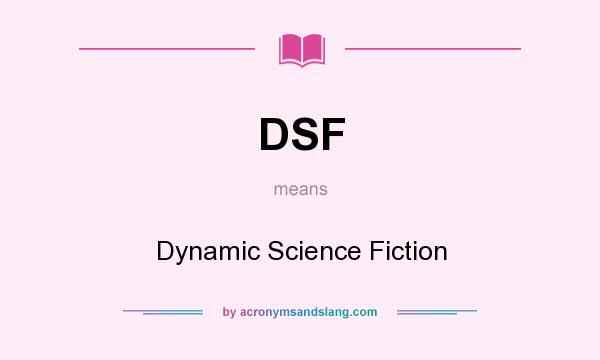 What does DSF mean? It stands for Dynamic Science Fiction