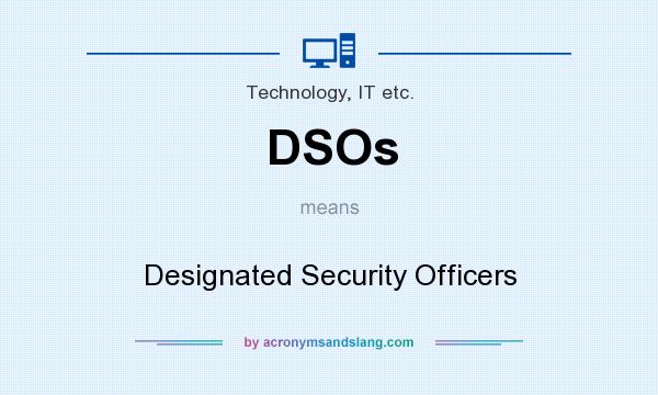What does DSOs mean? It stands for Designated Security Officers