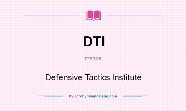 What does DTI mean? It stands for Defensive Tactics Institute