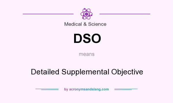 What does DSO mean? It stands for Detailed Supplemental Objective