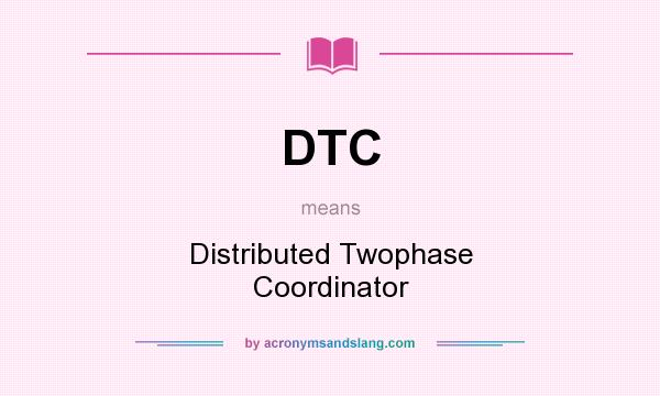 What does DTC mean? It stands for Distributed Twophase Coordinator