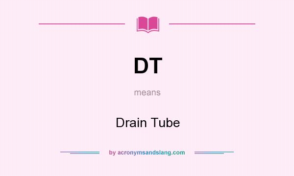 What does DT mean? It stands for Drain Tube