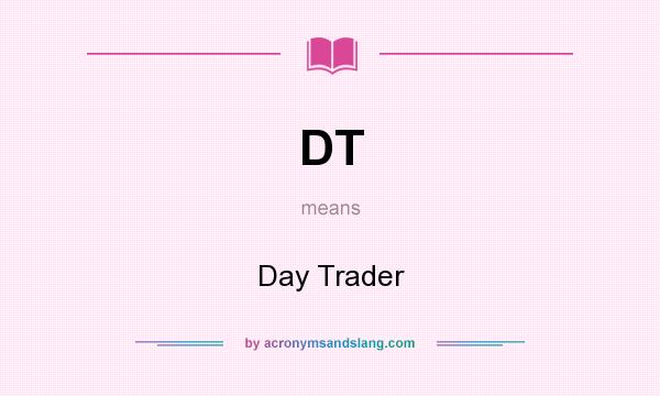 What does DT mean? It stands for Day Trader