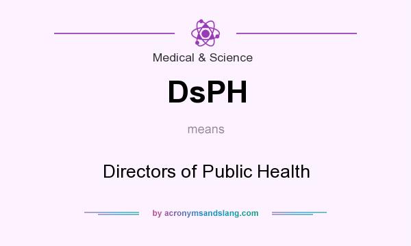 What does DsPH mean? It stands for Directors of Public Health