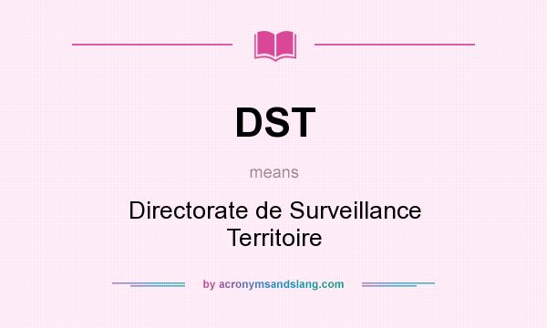 What does DST mean? It stands for Directorate de Surveillance Territoire