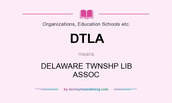 What does DTLA mean? It stands for DELAWARE TWNSHP LIB ASSOC