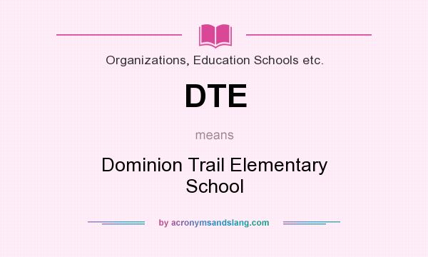 What does DTE mean? It stands for Dominion Trail Elementary School