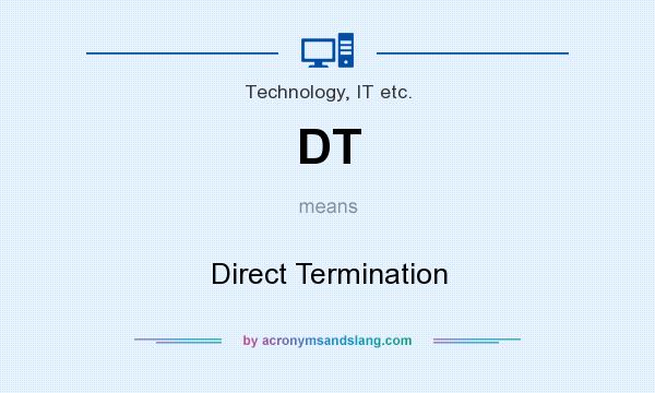 What does DT mean? It stands for Direct Termination