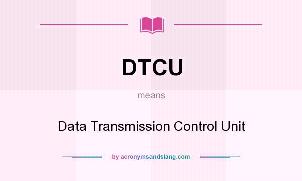 What does DTCU mean? It stands for Data Transmission Control Unit