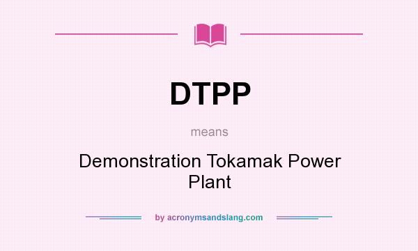 What does DTPP mean? It stands for Demonstration Tokamak Power Plant