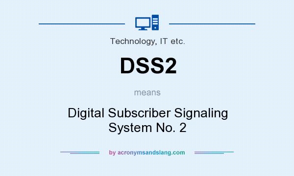 What does DSS2 mean? It stands for Digital Subscriber Signaling System No. 2