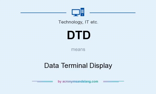 What does DTD mean? It stands for Data Terminal Display