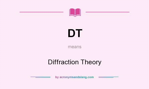 What does DT mean? It stands for Diffraction Theory