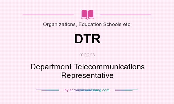 What does DTR mean? It stands for Department Telecommunications Representative