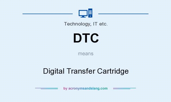 What does DTC mean? It stands for Digital Transfer Cartridge