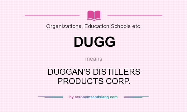 What does DUGG mean? It stands for DUGGAN`S DISTILLERS PRODUCTS CORP.