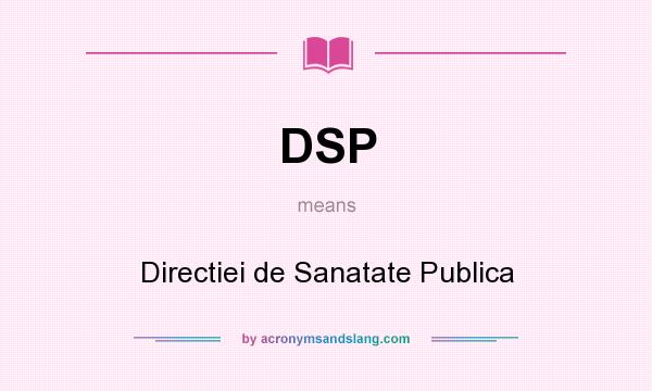 What does DSP mean? It stands for Directiei de Sanatate Publica