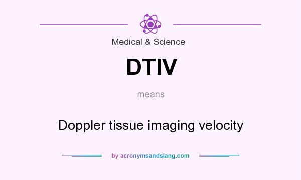 What does DTIV mean? It stands for Doppler tissue imaging velocity