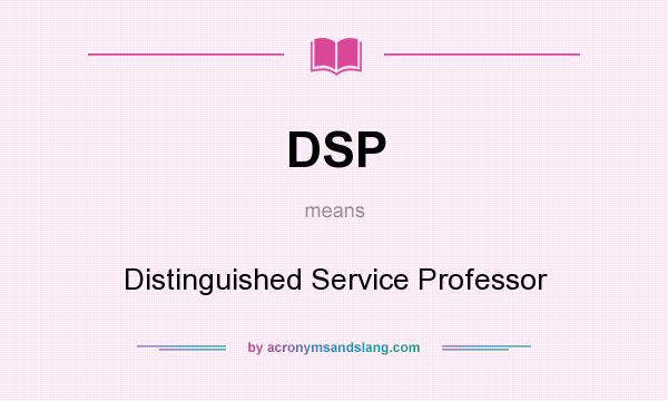 What does DSP mean? It stands for Distinguished Service Professor
