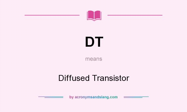 What does DT mean? It stands for Diffused Transistor