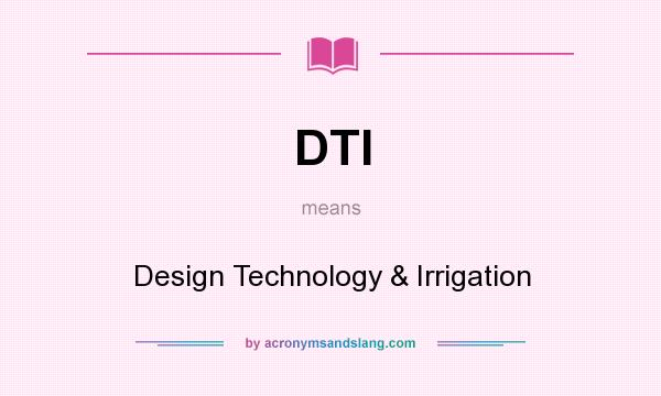 What does DTI mean? It stands for Design Technology & Irrigation