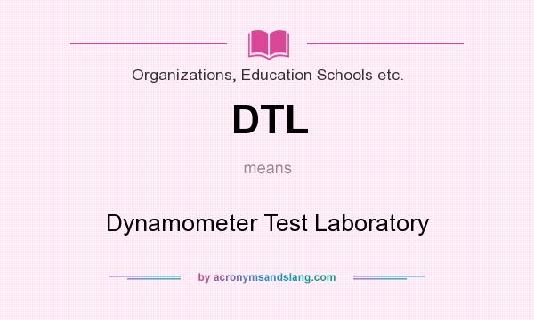 What does DTL mean? It stands for Dynamometer Test Laboratory