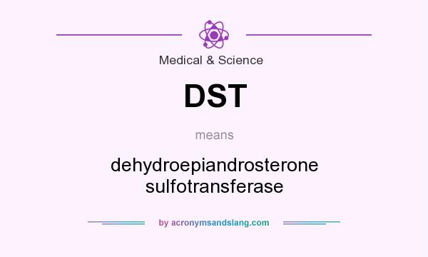 What does DST mean? It stands for dehydroepiandrosterone sulfotransferase