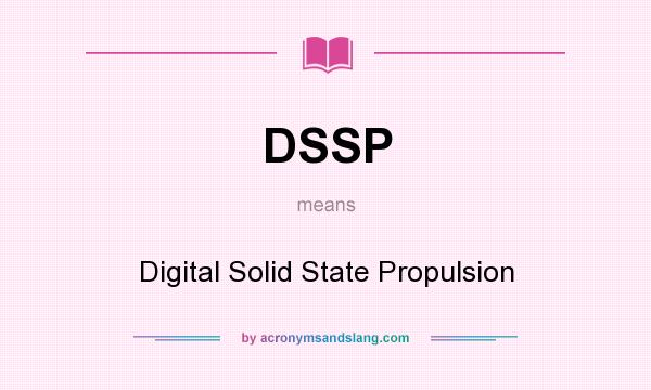 What does DSSP mean? It stands for Digital Solid State Propulsion