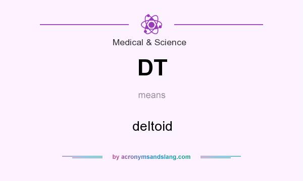 What does DT mean? It stands for deltoid