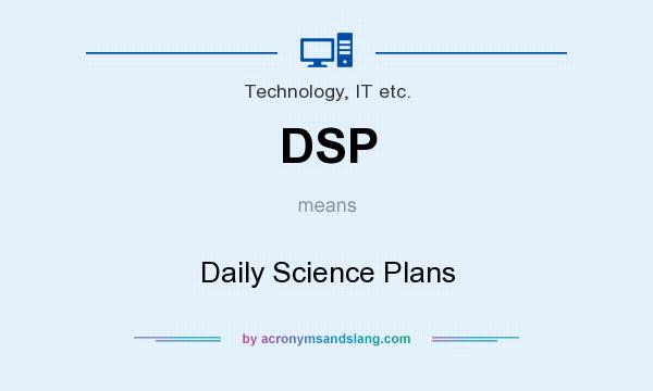 What does DSP mean? It stands for Daily Science Plans