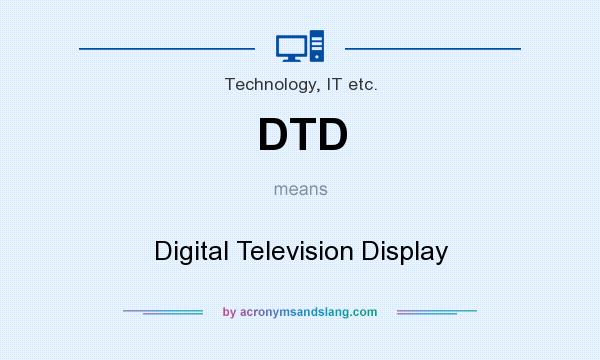 What does DTD mean? It stands for Digital Television Display