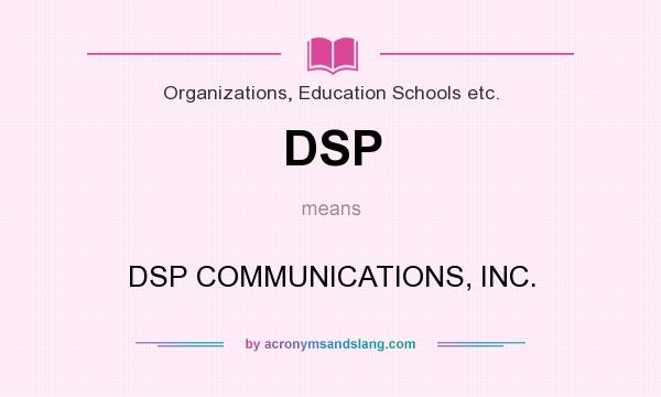 What does DSP mean? It stands for DSP COMMUNICATIONS, INC.