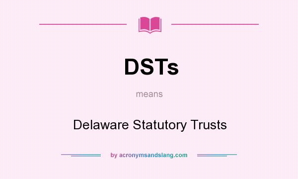 What does DSTs mean? It stands for Delaware Statutory Trusts