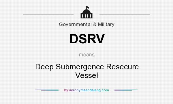 What does DSRV mean? It stands for Deep Submergence Resecure Vessel